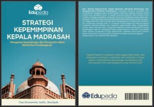 Strategi Kepemimpinan Kepala Madrasah: Mengatasi Kesenjangan dan Mengoptimalkan Efektivitas Pembelajaran